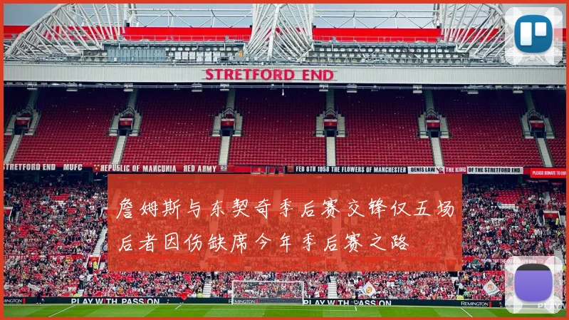 詹姆斯与东契奇季后赛交锋仅五场后者因伤缺席今年季后赛之路