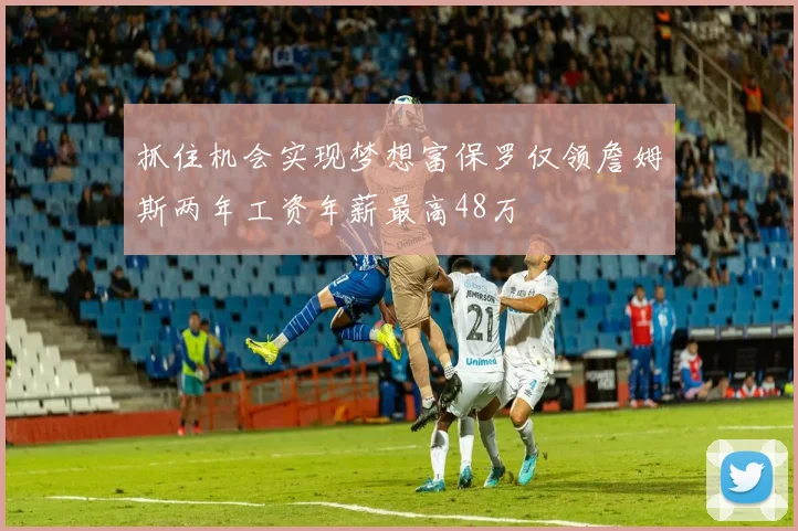 抓住机会实现梦想富保罗仅领詹姆斯两年工资年薪最高48万